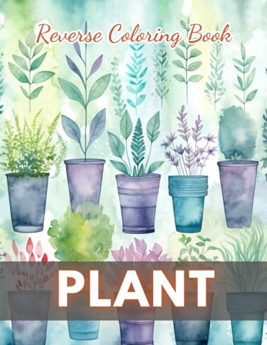 Plant Reverse Coloring Book: New Edition And Unique High-quality Illustrations, Mindfulness, Creativity and Serenity von Independently published